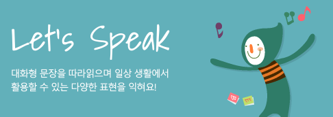LET’S SPEAK 일상 생활에서 활용할 수 있는 다양한 표현 익혀요